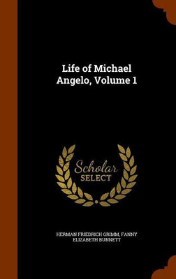 Life of Michael Angelo, Volume 1(English, Hardcover, Grimm Herman Friedrich)