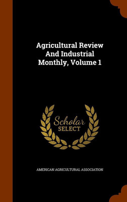 Agricultural Review And Industrial Monthly, Volume 1(English, Hardcover, Association American Agricultural)
