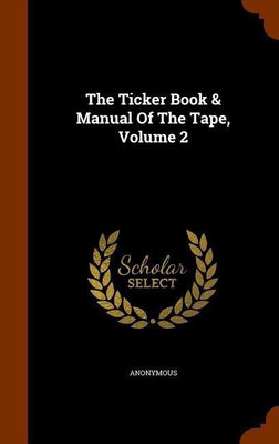 The Ticker Book & Manual Of The Tape, Volume 2(English, Hardcover, Anonymous)