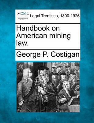 Handbook on American mining law.(English, Paperback, Costigan George P)