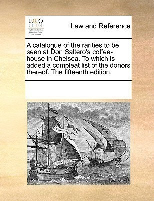 A Catalogue of the Rarities to Be Seen at Don Saltero's Coffee-House in Chelsea. to Which Is Added a Compleat List of the Donors Thereof. the Fifteenth Edition.(English, Paperback, Multiple Contributors) A Catalogue of the Rarities to Be Seen at Don Saltero's Coffee-House in Chelsea. to Which Is Added a Compleat List of the Donors Thereof. the Fifteenth Edition.(English, Paperback, Multiple Contributors)
