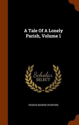 A Tale Of A Lonely Parish, Volume 1(English, Hardcover, Crawford Francis Marion)