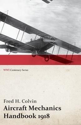 Aircraft Mechanics Handbook 1918 (WWI Centenary Series)(English, Paperback, Colvin Fred H)