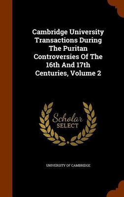 Cambridge University Transactions During The Puritan Controversies Of The 16th And 17th Centuries, Volume 2(English, Hardcover, Cambridge University Of)