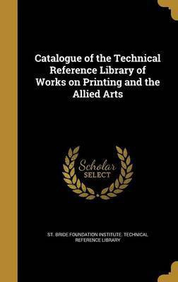 Catalogue of the Technical Reference Library of Works on Printing and the Allied Arts(English, Hardcover, unknown)