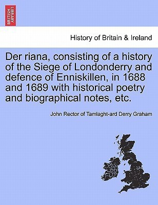 Der riana, consisting of a history of the Siege of Londonderry and defence of Enniskillen, in 1688 and 1689 with historical poetry and biographical notes, etc.(English, Paperback / softback, Graham John Rector of Tamlaght-Ard Derr)