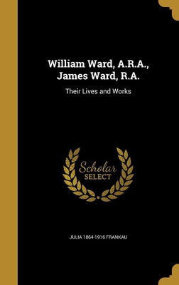 William Ward, A.R.A., James Ward, R.A.(English, Hardcover, Frankau Julia 1864-1916)