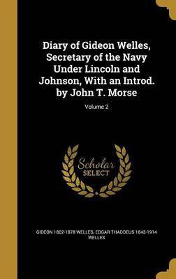 Diary of Gideon Welles, Secretary of the Navy Under Lincoln and Johnson, With an Introd. by John T. Morse; Volume 2(English, Hardcover, Welles Gideon 1802-1878)