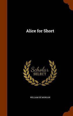 Alice for Short(English, Hardcover, de Morgan William)