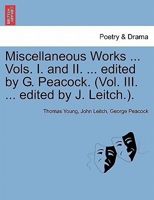 Miscellaneous Works ... Vols. I. and II. ... edited by G. Peacock. (Vol. III. ... edited by J. Leitch.). VOLUME I(English, Paperback, Young Thomas)