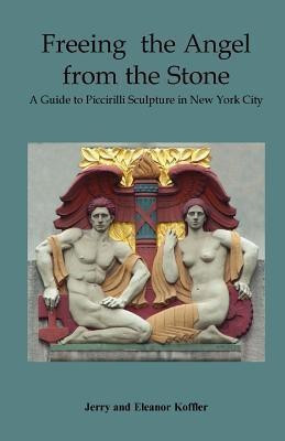 Freeing the Angel from the Stone a Guide to Piccirilli Sculpture in New York City(English, Paperback, Koffler Jerry)