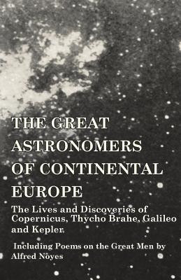 The Great Astronomers of Continental Europe - The Lives and Discoveries of Copernicus, Thycho Brahe, Galileo and Kepler - Including Poems on the Great Men by Alfred Noyes(English, Paperback, Various) The Great Astronomers of Continental Europe - The Lives and Discoveries of Copernicus, Thycho Brahe, Galileo and Kepler - Including Poems on the Great Men by Alfred Noyes(English, Paperback, Various)