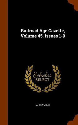 Railroad Age Gazette, Volume 45, Issues 1-9(English, Hardcover, Anonymous)