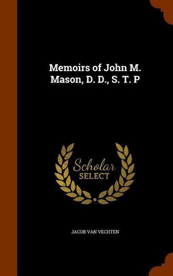 Memoirs of John M. Mason, D. D., S. T. P(English, Hardcover, Van Vechten Jacob)