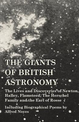 The Giants of British Astronomy - The Lives and Discoveries of Newton, Halley, Flamsteed, The Herschel Family and the Earl of Rosse - Including Biographical Poems by Alfred Noyes(English, Paperback, Various)
