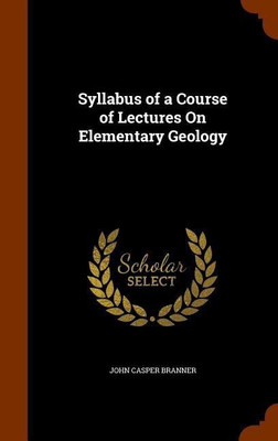 Syllabus of a Course of Lectures On Elementary Geology(English, Hardcover, Branner John Casper)