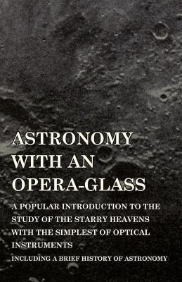 Astronomy with An Opera-Glass - A Popular introduction to the Study of the Starry Heavens with the Simplest of Optical Instruments - Including a Brief History of Astronomy(English, Paperback, Serviss Garrett P)