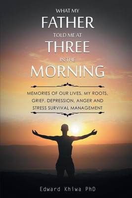 What My Father Told Me at Three in the Morning(English, Paperback, Khiwa Edward PhD)