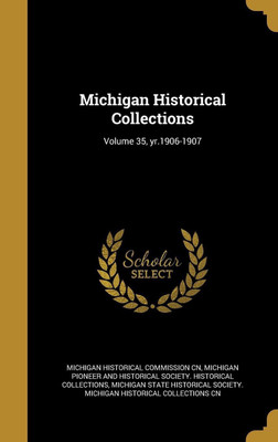 Michigan Historical Collections; Volume 35, yr.1906-1907(English, Hardcover, unknown)