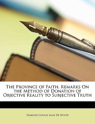 The Province of Faith, Remarks on the Method of Donation of Objective Reality to Subjective Truth(English, Paperback, De Wood Edmund Gough Salis)