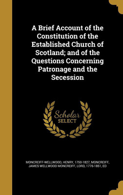 A Brief Account of the Constitution of the Established Church of Scotland; and of the Questions Concerning Patronage and the Secession(English, Hardcover, unknown)