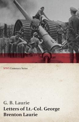 Letters of Lt.-Col. George Brenton Laurie (Wwi Centenary Series)(English, Paperback, Laurie G B)