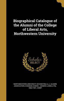 Biographical Catalogue of the Alumni of the College of Liberal Arts, Northwestern University(English, Hardcover, unknown)