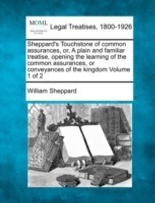 Sheppard's Touchstone of common assurances, or, A plain and familiar treatise, opening the learning of the common assurances, or conveyances of the kingdom Volume 1 of 2(English, Paperback, Sheppard William) Sheppard's Touchstone of common assurances, or, A plain and familiar treatise, opening the learning of the common assurances, or conveyances of the kingdom Volume 1 of 2(English, Paperback, Sheppard William)