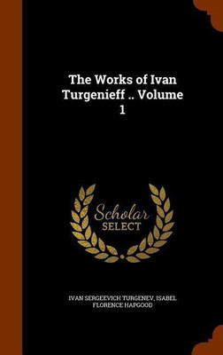 The Works of Ivan Turgenieff .. Volume 1(English, Hardcover, Turgenev Ivan Sergeevich)