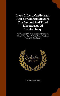 Lives of Lord Castlereagh and Sir Charles Stewart, the Second and Third Marquesses of Londonderry(English, Hardcover, Sir Alison Archibald)