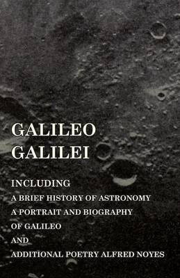 Galileo Galilei - Including a Brief History of Astronomy, a Portrait and Biography of Galileo and Additional Poetry Alfred Noyes(English, Paperback, Various)
