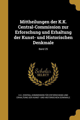 Mittheilungen der K.K. Central-Commission zur Erforschung und Erhaltung der Kunst- und Historischen Denkmale; Band 25(German, Paperback, unknown)