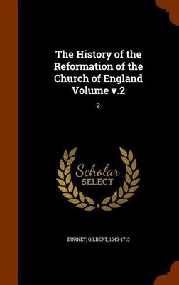 The History of the Reformation of the Church of England Volume v.2(English, Hardcover, 1643-1715 Burnet Gilbert)