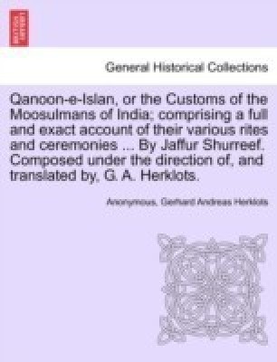 Qanoon-E-Islan, or the Customs of the Moosulmans of India; Comprising a Full and Exact Account of Their Various Rites and Ceremonies ... by Jaffur Shurreef. Composed Under the Direction Of, and Translated By, G. A. Herklots.(English, Paperback / softback, Anonymous Gerhard Andreas)
