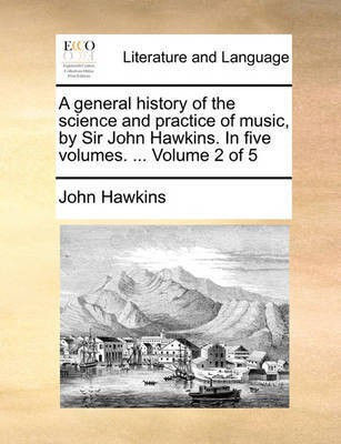 A general history of the science and practice of music, by Sir John Hawkins. In five volumes. ... Volume 2 of 5(English, Paperback, Hawkins John)