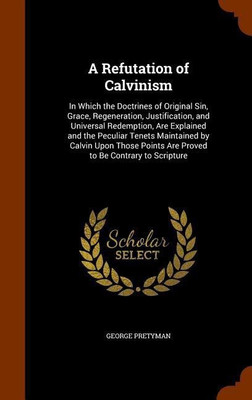 A Refutation of Calvinism(English, Hardcover, Pretyman George)
