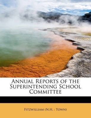 Annual Reports of the Superintending School Committee(English, Paperback / softback, (N H Town) Fitzwilliam)