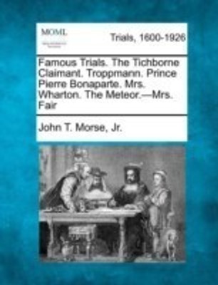 Famous Trials. the Tichborne Claimant. Troppmann. Prince Pierre Bonaparte. Mrs. Wharton. the Meteor.-Mrs. Fair(English, Paperback, Morse John Torrey Jr.)