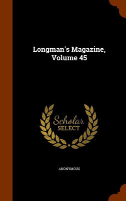 Longman's Magazine, Volume 45(English, Hardcover, Anonymous)
