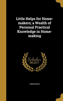 Little Helps for Home-makers; a Wealth of Personal Practical Knowledge in Home-making(English, Hardcover, unknown)