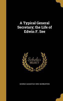 A Typical General Secretary; the Life of Edwin F. See(English, Hardcover, Warburton George Augustus 1859-)