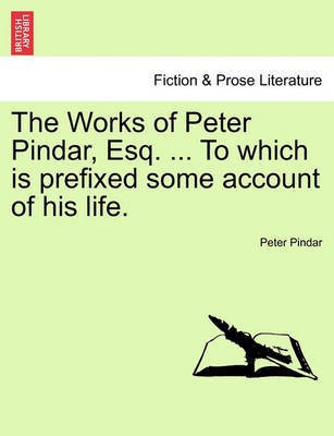 The Works of Peter Pindar, Esq. ... To which is prefixed some account of his life.(English, Paperback, Pindar Peter)