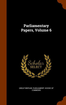 Parliamentary Papers, Volume 6(English, Hardcover, unknown)