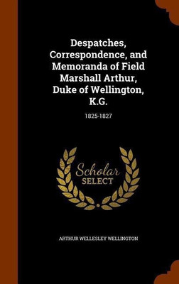 Despatches, Correspondence, and Memoranda of Field Marshall Arthur, Duke of Wellington, K.G.(English, Hardcover, Wellington Arthur Wellesley)
