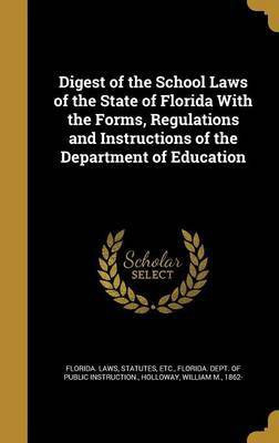 Digest of the School Laws of the State of Florida With the Forms, Regulations and Instructions of the Department of Education(English, Hardcover, unknown)