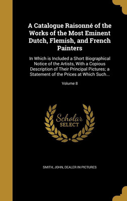 A Catalogue Raisonne of the Works of the Most Eminent Dutch, Flemish, and French Painters(English, Hardcover, unknown)