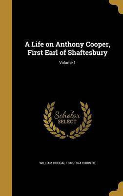 A Life on Anthony Cooper, First Earl of Shaftesbury; Volume 1(English, Hardcover, Christie William Dougal 1816-1874)