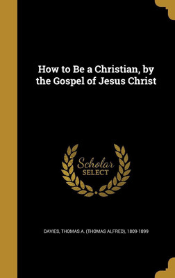 How to Be a Christian, by the Gospel of Jesus Christ(English, Hardcover, unknown)