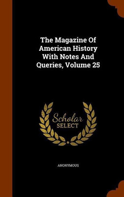 The Magazine Of American History With Notes And Queries, Volume 25(English, Hardcover, Anonymous)
