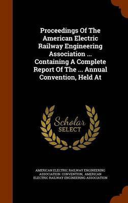 Proceedings Of The American Electric Railway Engineering Association ... Containing A Complete Report Of The ... Annual Convention, Held At(English, Hardcover, unknown)